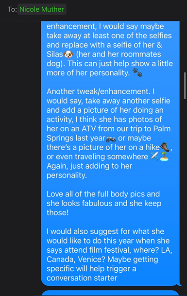 A long text message to Nicole with notes on a friend’s dating profile: swap a selfie for a photo with her roommate’s dog, add one of her doing an activity, keep the full-body pictures, and be specific about which film festival she wants to attend